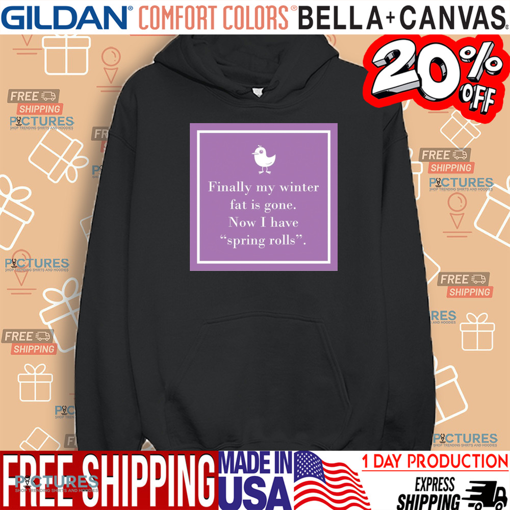 Finally My Winter Fat Is Gone Now I Have Spring Rolls Shirt