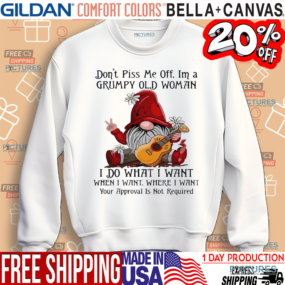 Gnome don’t piss me off I’m a grumpy old woman I do what I want shirt