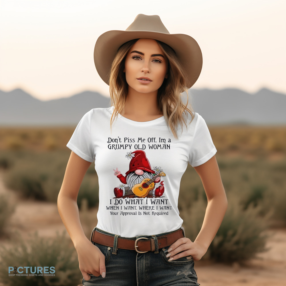 Gnome don’t piss me off I’m a grumpy old woman I do what I want shirt