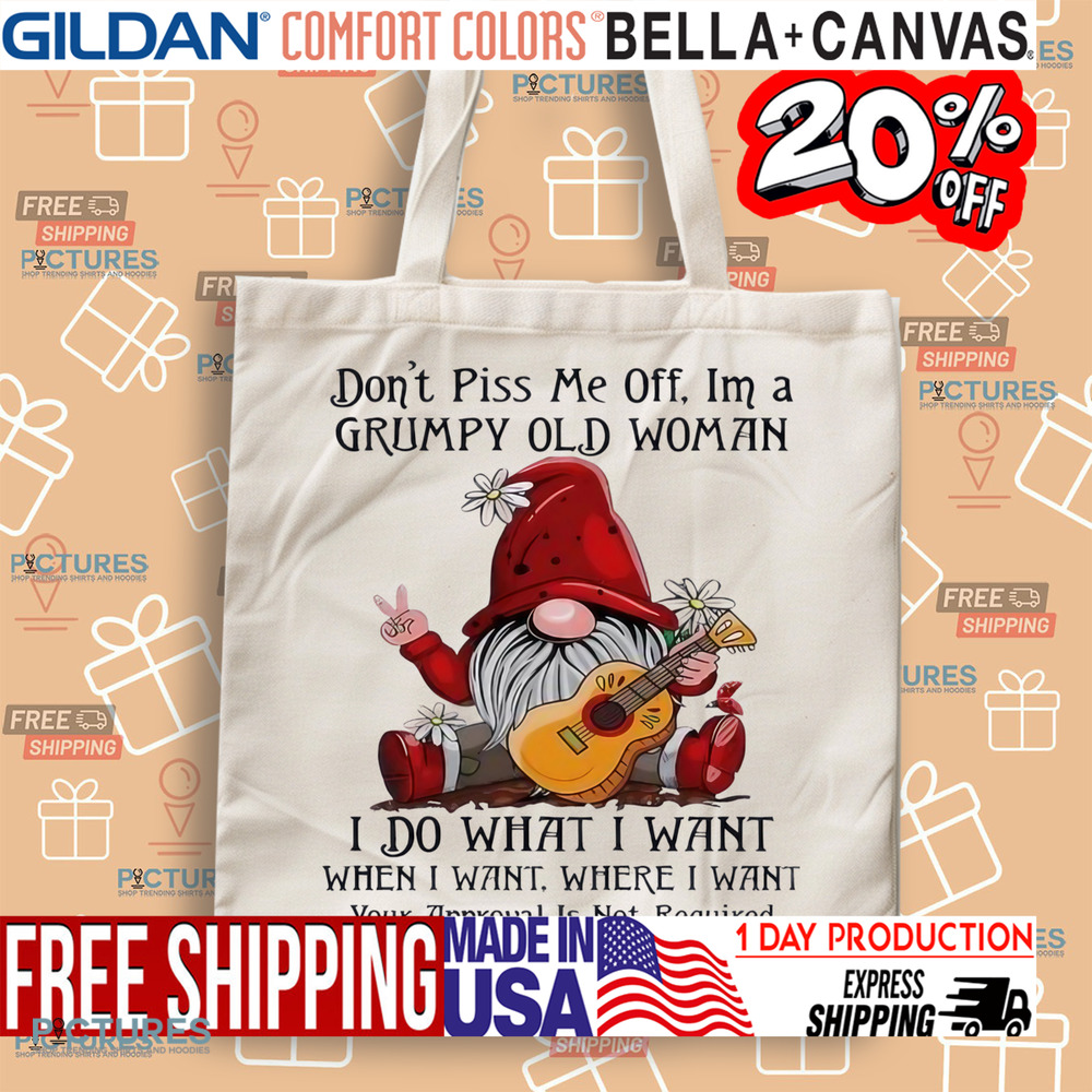 Gnome don’t piss me off I’m a grumpy old woman I do what I want shirt