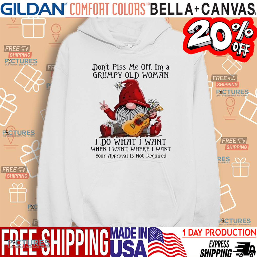 Gnome don’t piss me off I’m a grumpy old woman I do what I want shirt