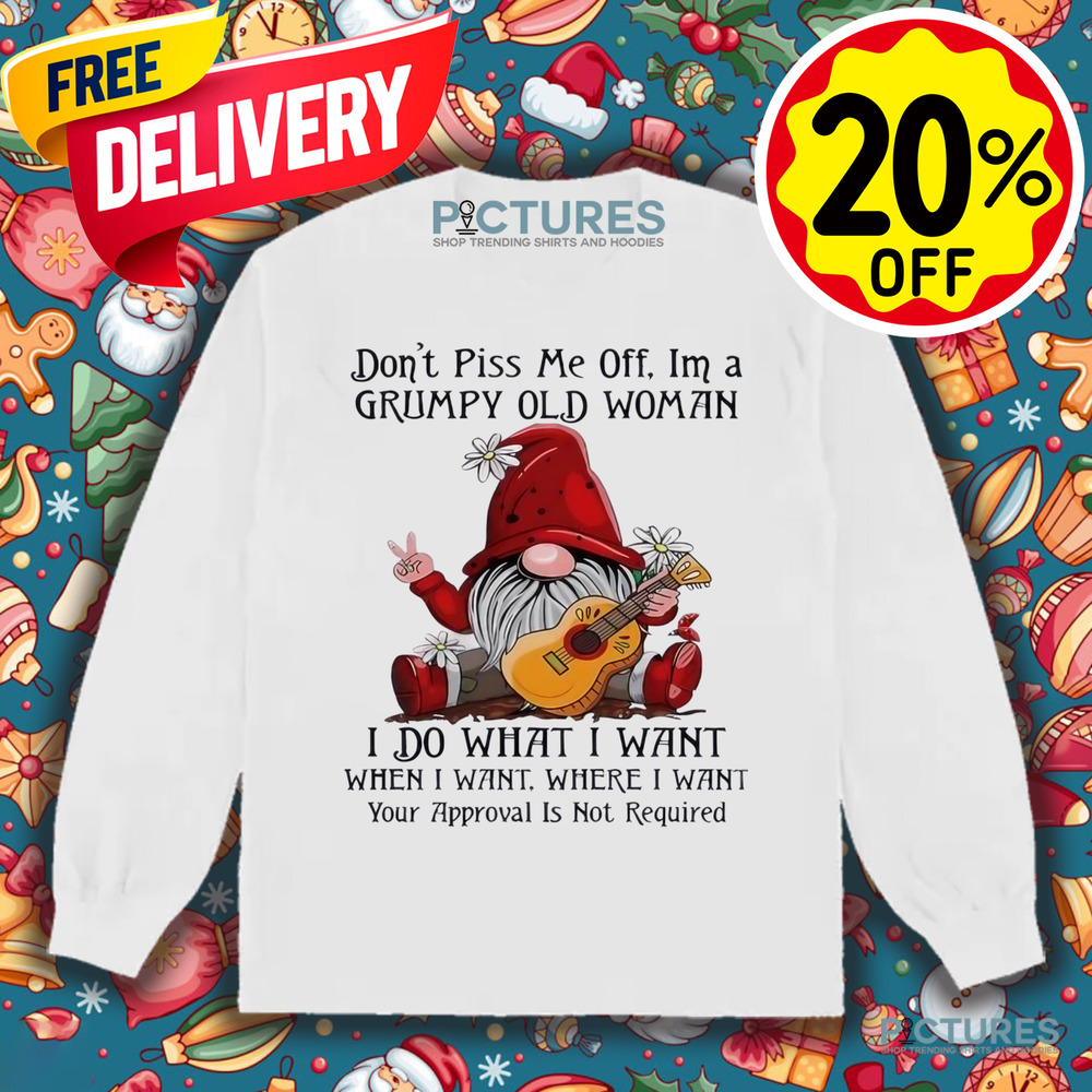 Gnome don’t piss me off I’m a grumpy old woman I do what I want shirt