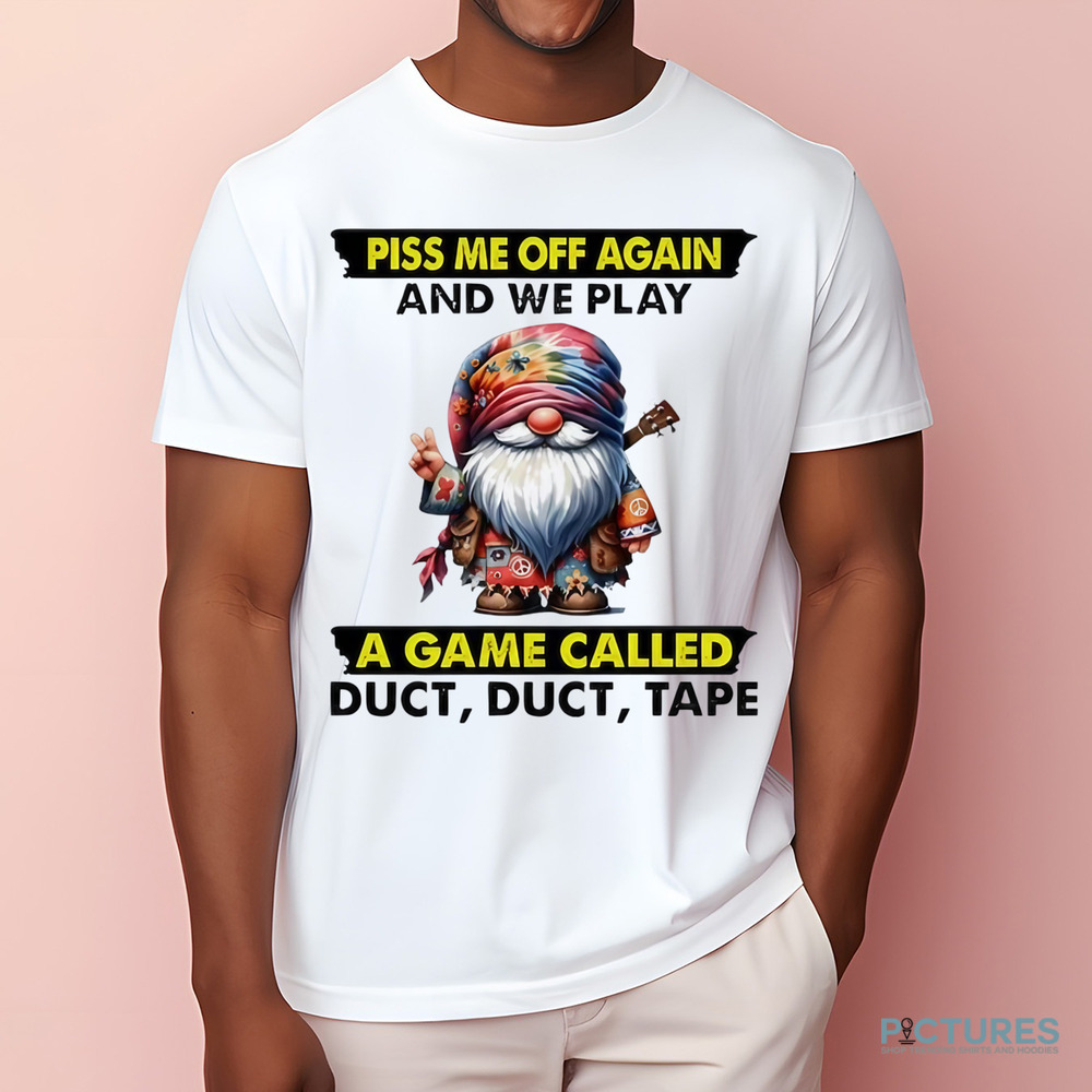 Gnome piss me off again and we play a game called duct duct tape shirt