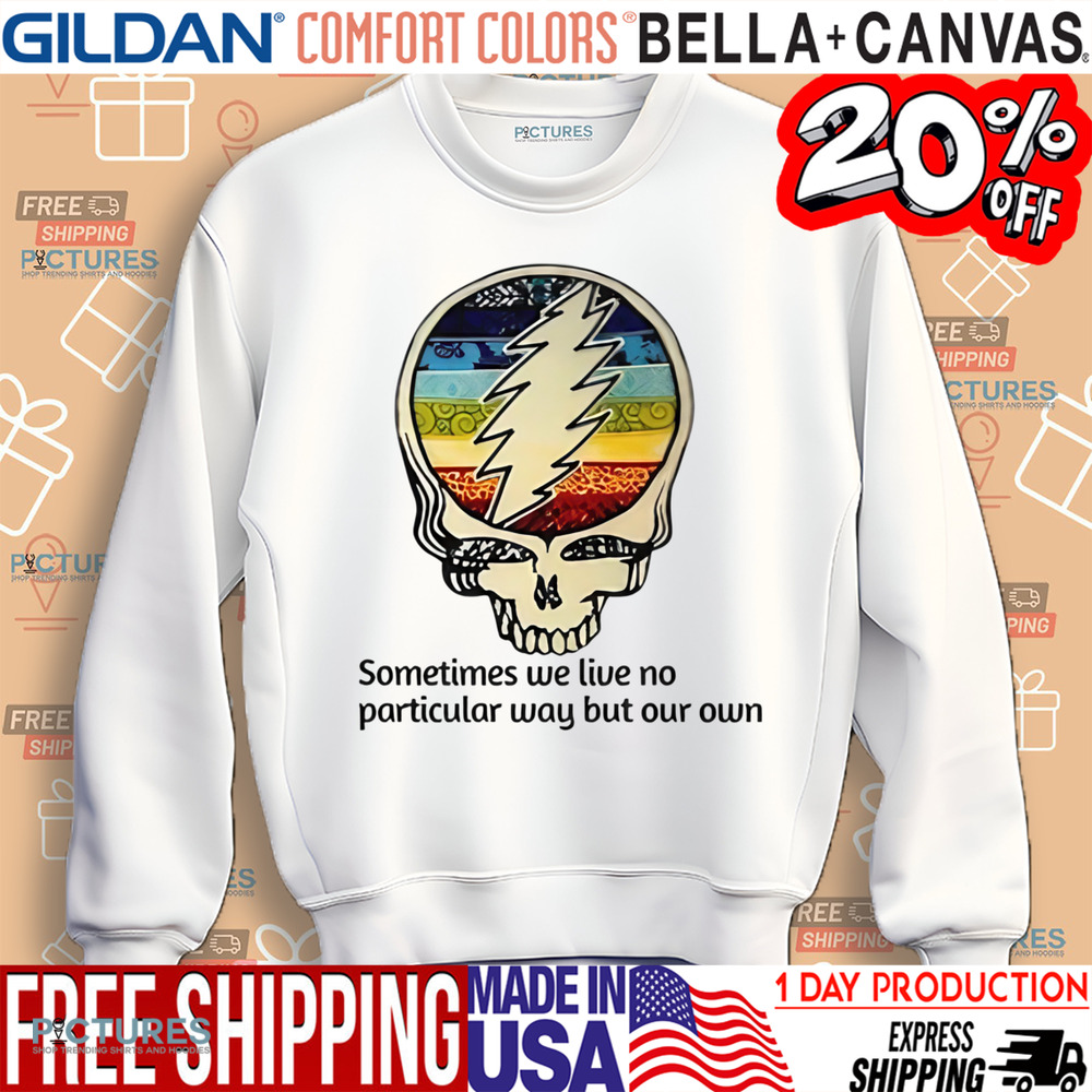 Grateful Dead Sometimes We Live No Particular Way But Our Own Shirt