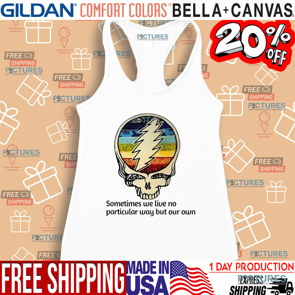 Grateful Dead Sometimes We Live No Particular Way But Our Own Shirt Grateful Dead Sometimes We Live No Particular Way But Our Own Shirt