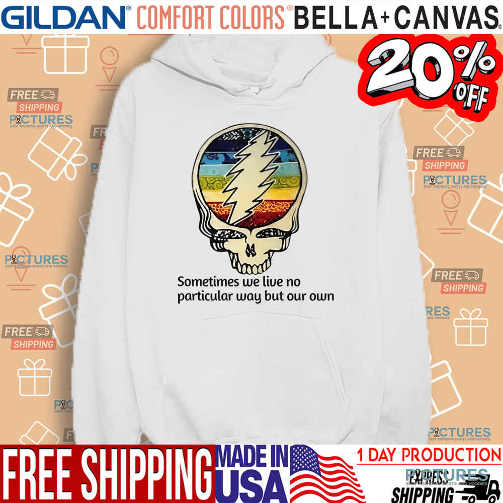 Grateful Dead Sometimes We Live No Particular Way But Our Own Shirt Grateful Dead Sometimes We Live No Particular Way But Our Own Shirt