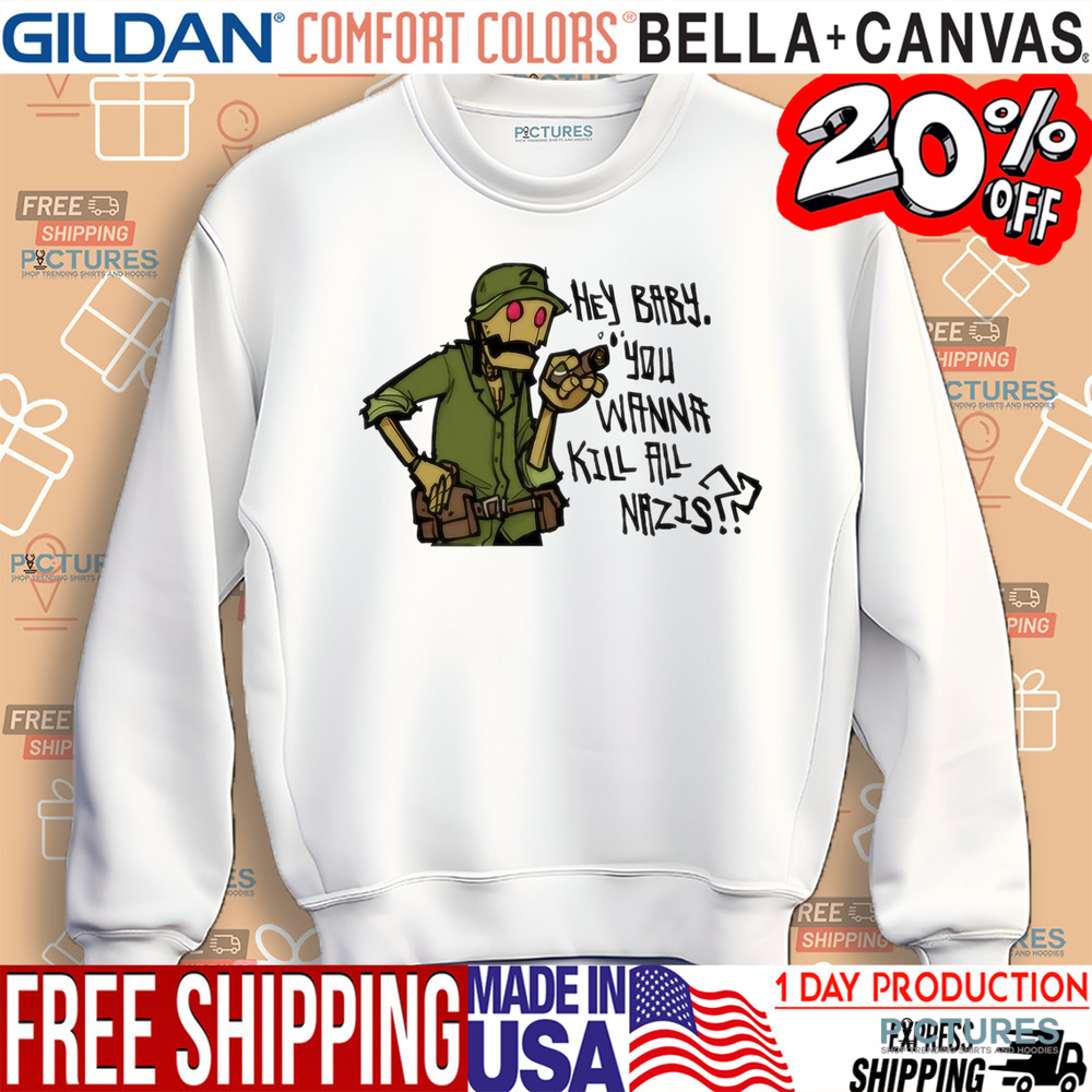 Hey Baby You Wanna Kill All Nazis Shirt
