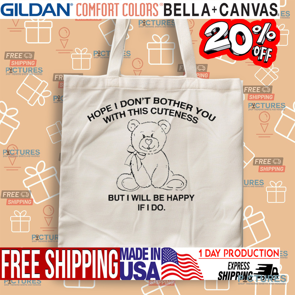 Hope I Don’t Bother You With This Cuteness But I Will Be Happy If I Do Shirt