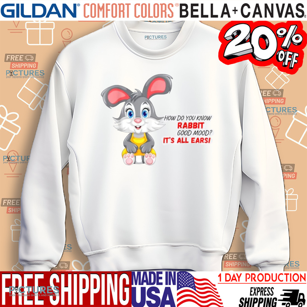 How Do You Know A Rabbit In A Good Mood It's All Earsi Shirt