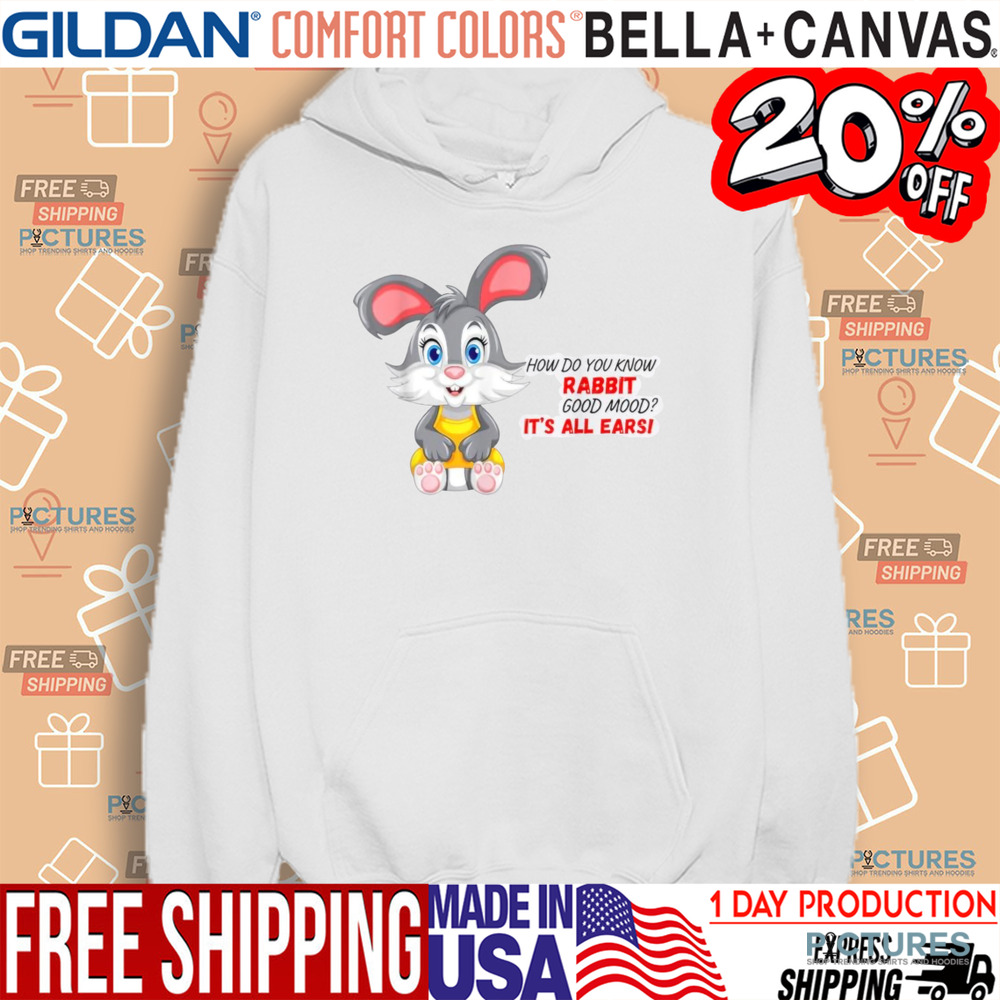 How Do You Know A Rabbit In A Good Mood It's All Earsi Shirt