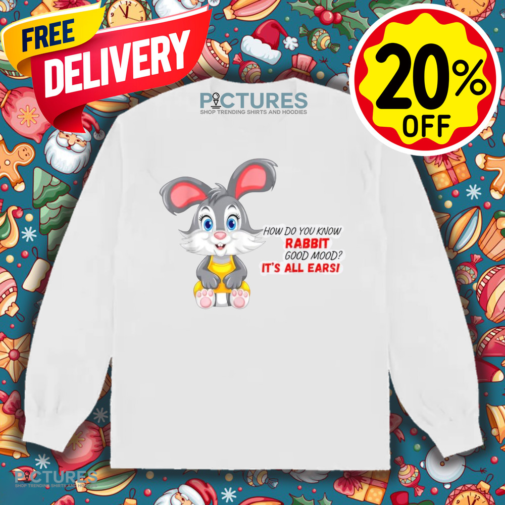 How Do You Know A Rabbit In A Good Mood It's All Earsi Shirt