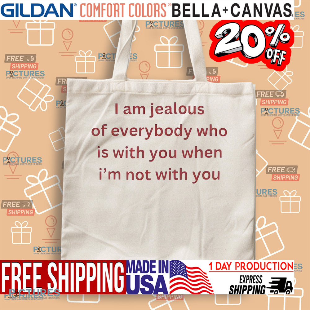I Am Jealous of Everybody Who Is With You When I’m Not With You Shirt