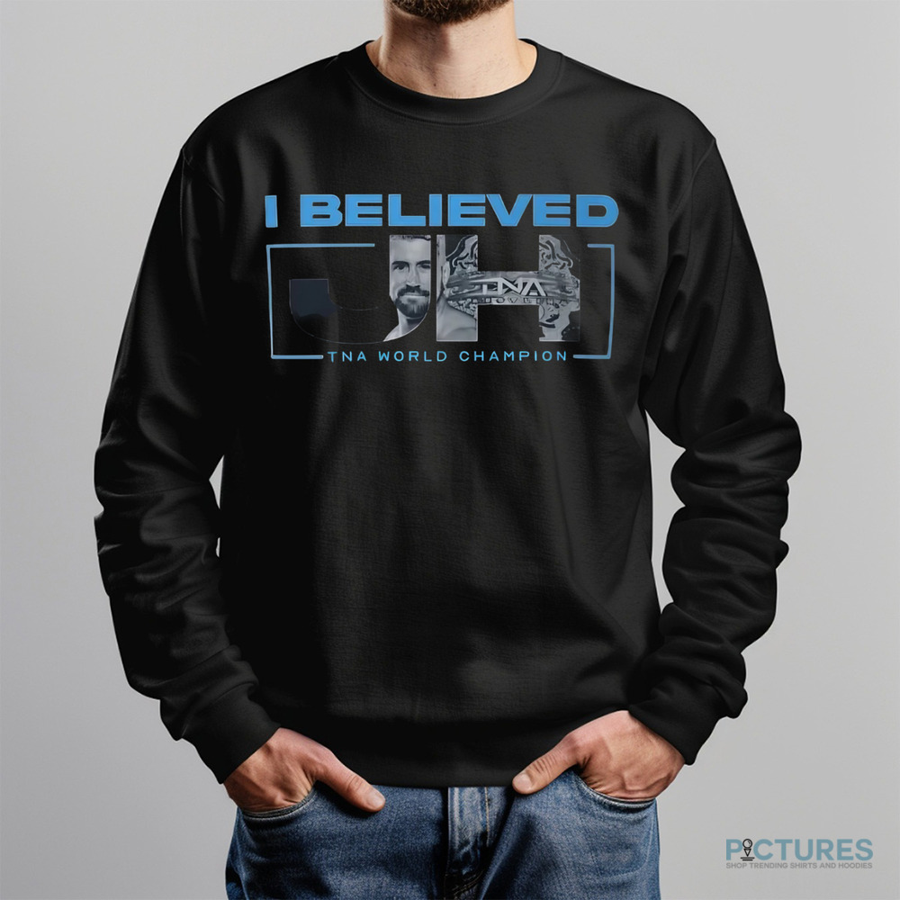I Believed Joe Hendry Tna World Champion Shirt I Believed Joe Hendry Tna World Champion Shirt