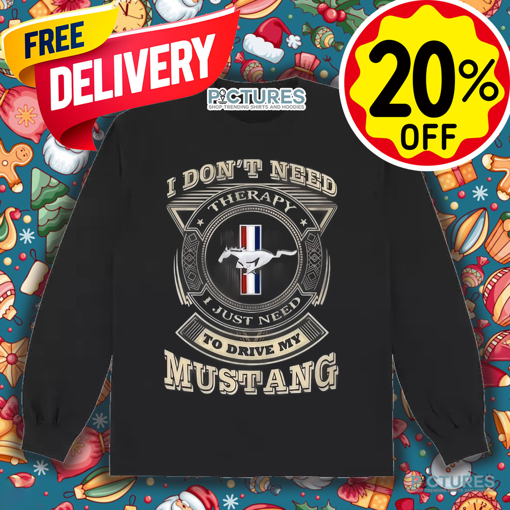I Don't Need Therapy I Just Need To Drive My Mustang Shirt