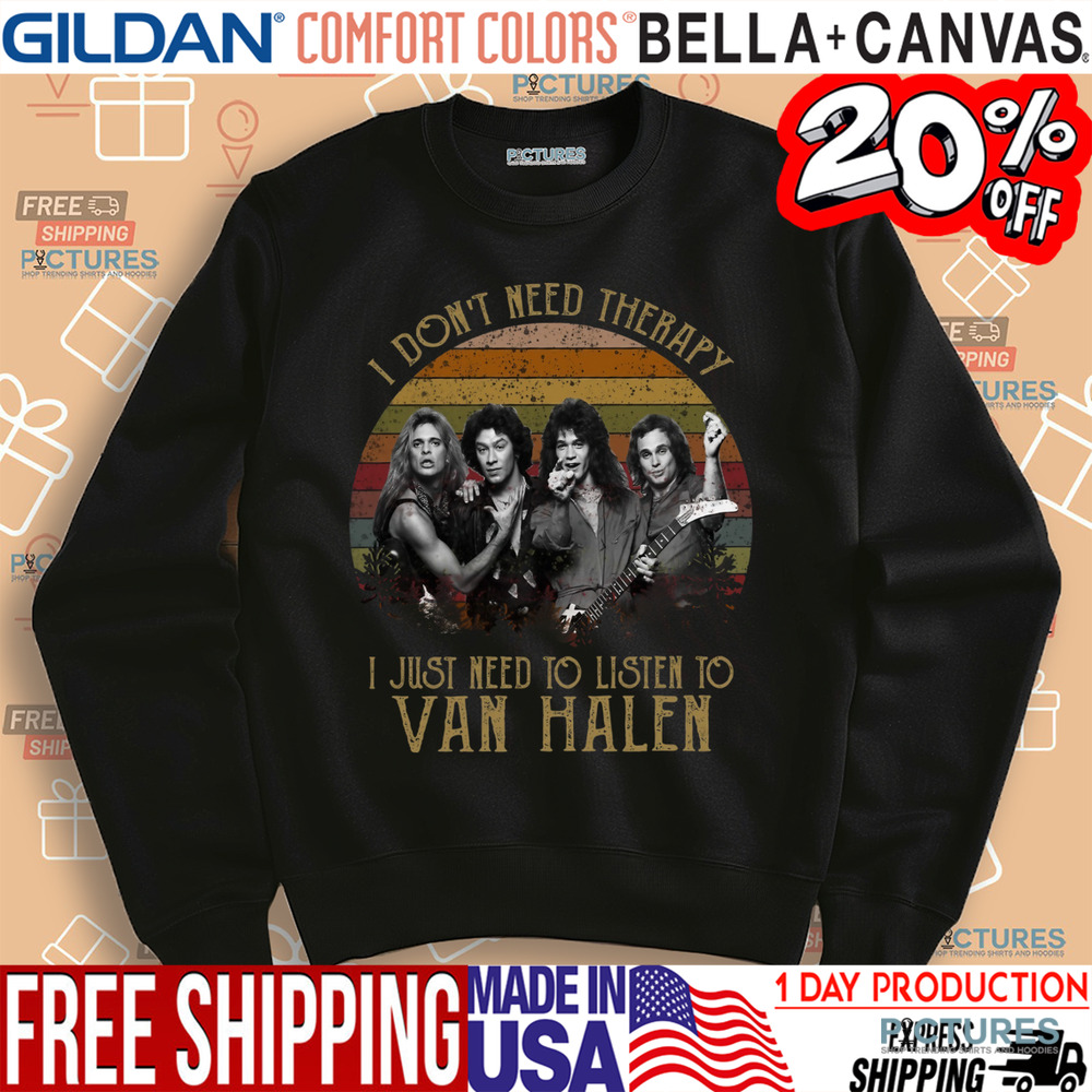 I Don't Need Therapy I Just Need To Listen To Van Halen Shirt
