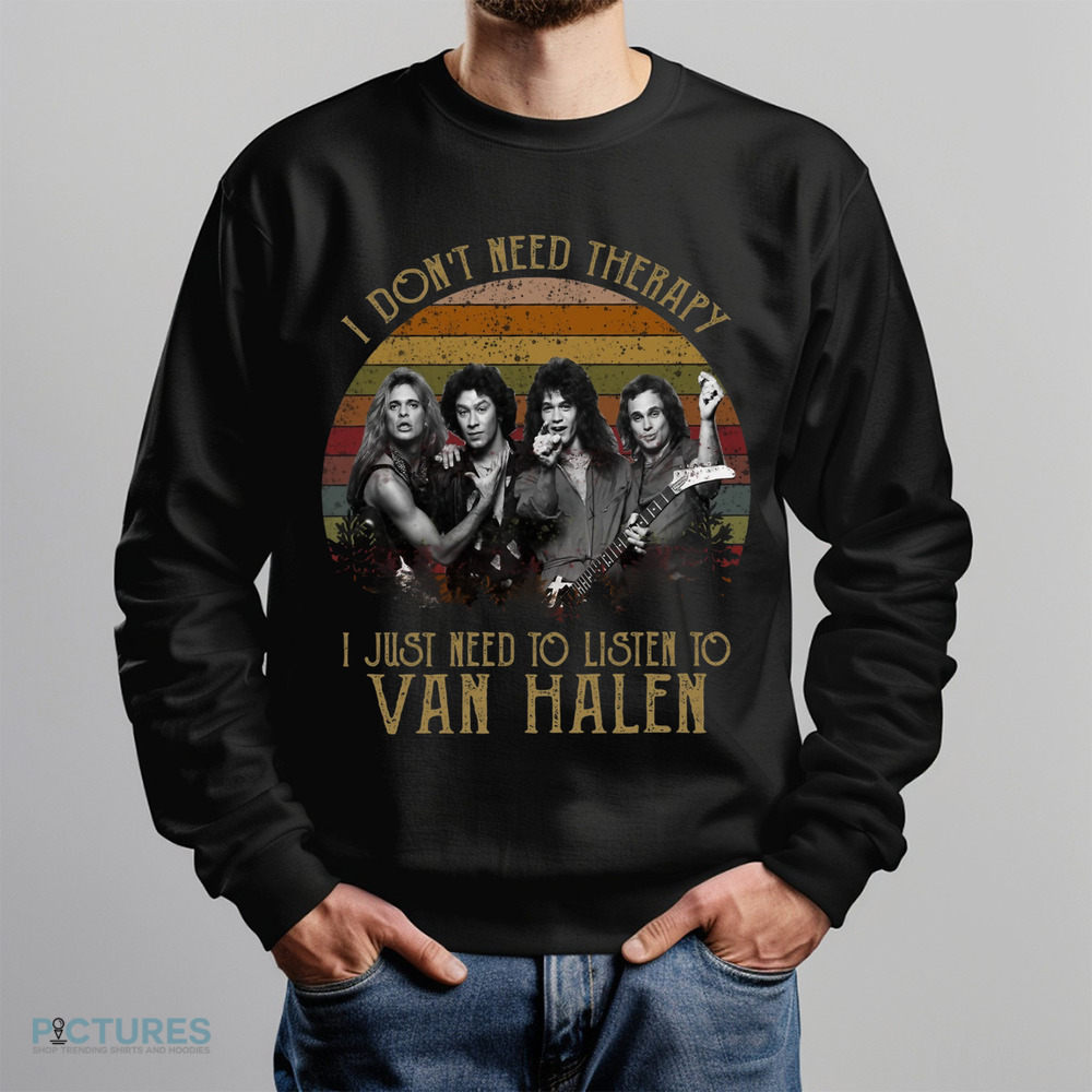 I Don't Need Therapy I Just Need To Listen To Van Halen Shirt