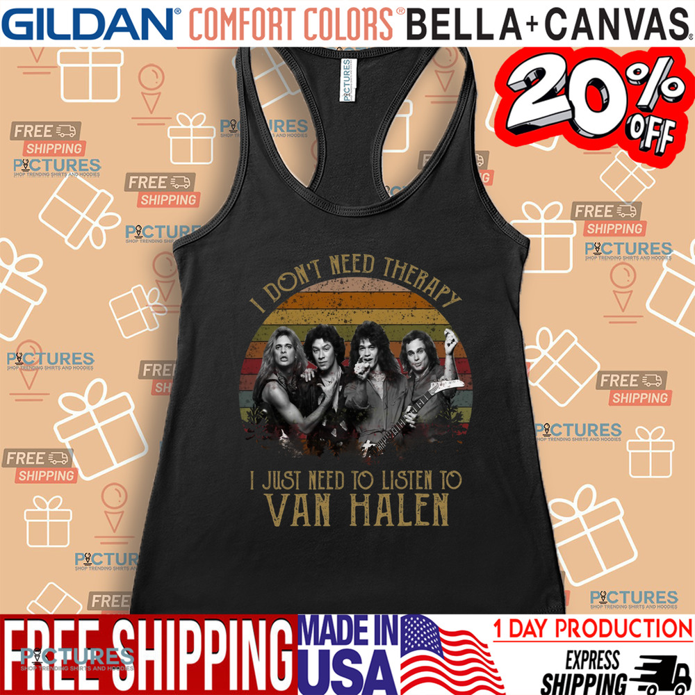 I Don't Need Therapy I Just Need To Listen To Van Halen Shirt