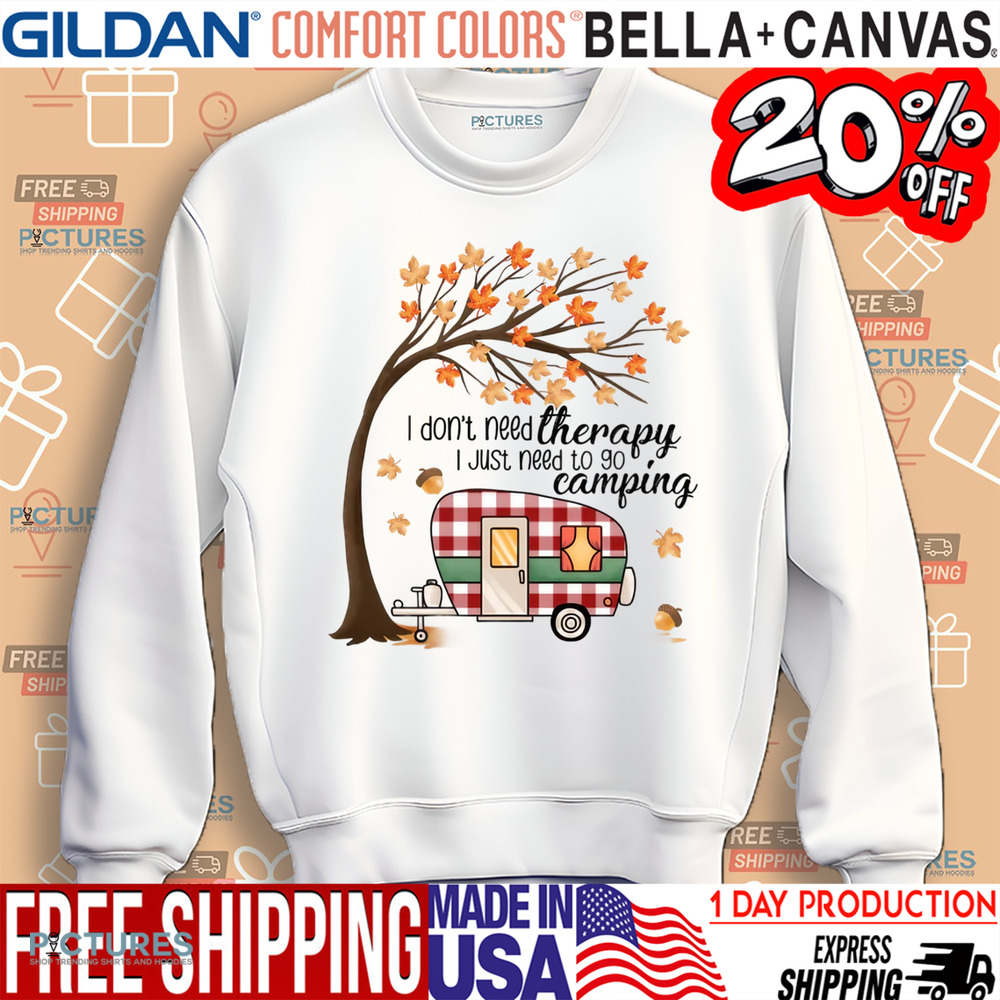 I Don't Need Therapy I Just Need to Go Camping Shirt