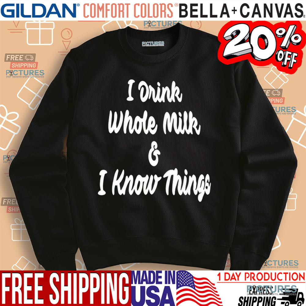 I Drink Whole Milk I Know Things Shirt