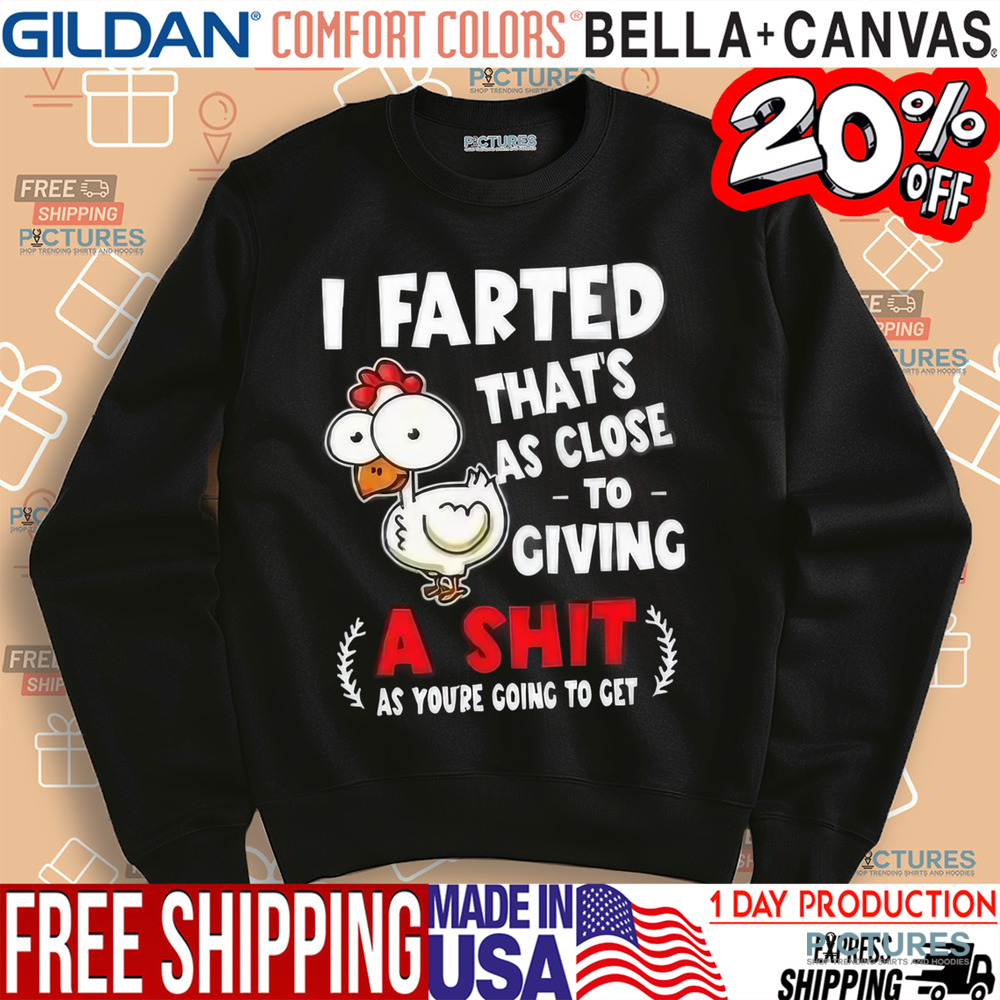 I Farted That’s As Close To Giving A Shit As You’re Going To Get Shirt