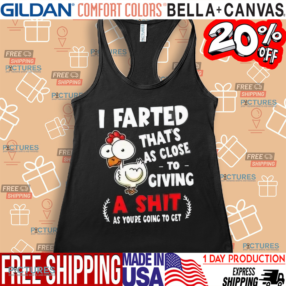I Farted That’s As Close To Giving A Shit As You’re Going To Get Shirt
