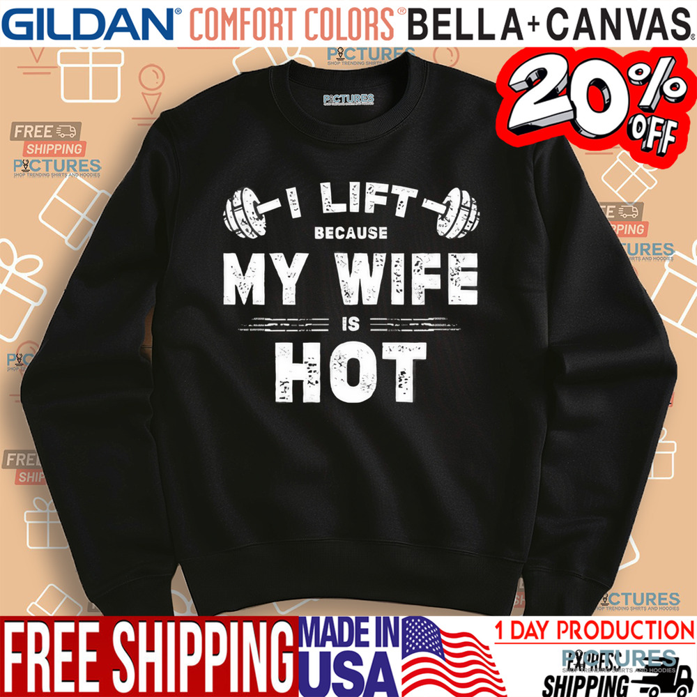 I Lift Because My Wife Is Hot Shirt