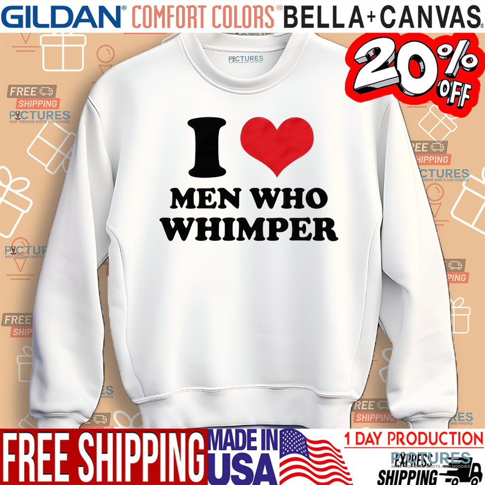 I Love Men Who Whimper Shirt