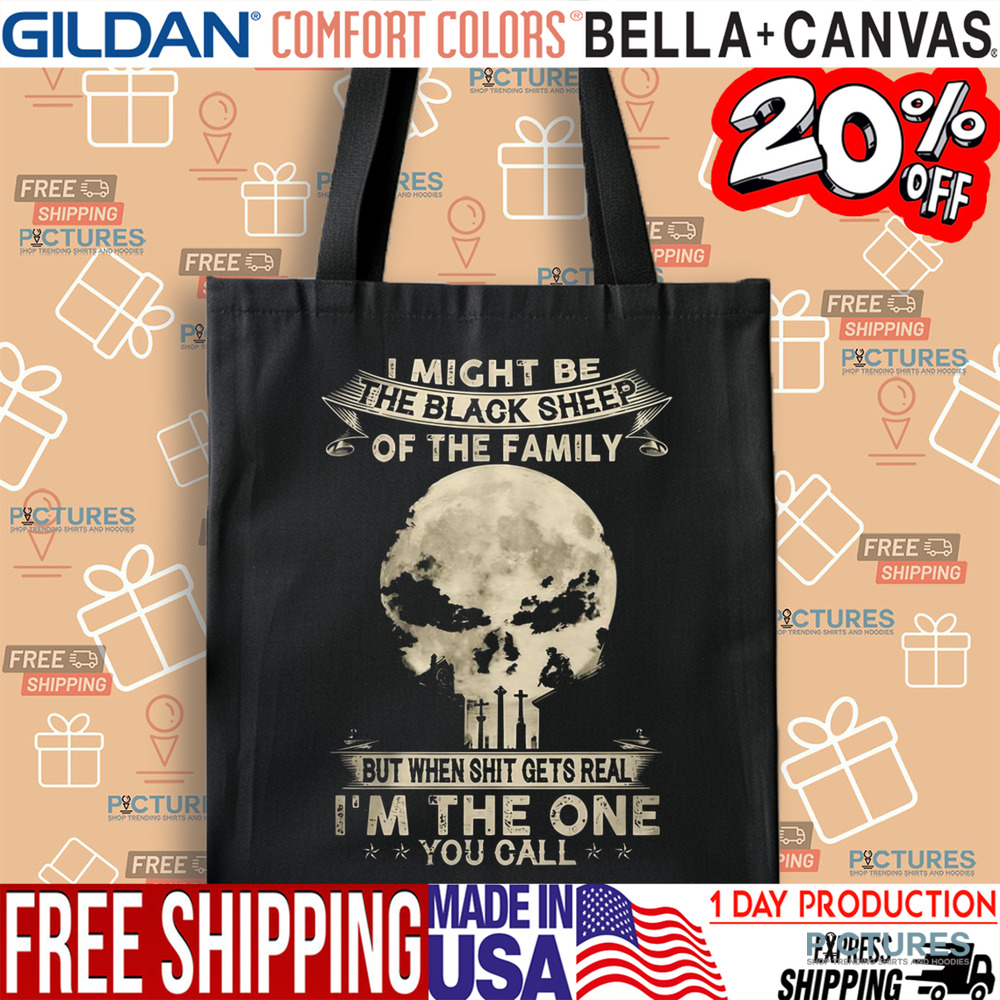 I Might Be The Black Sheep Of The Family But When Shit Gets Real I'm The One You Call Shirt