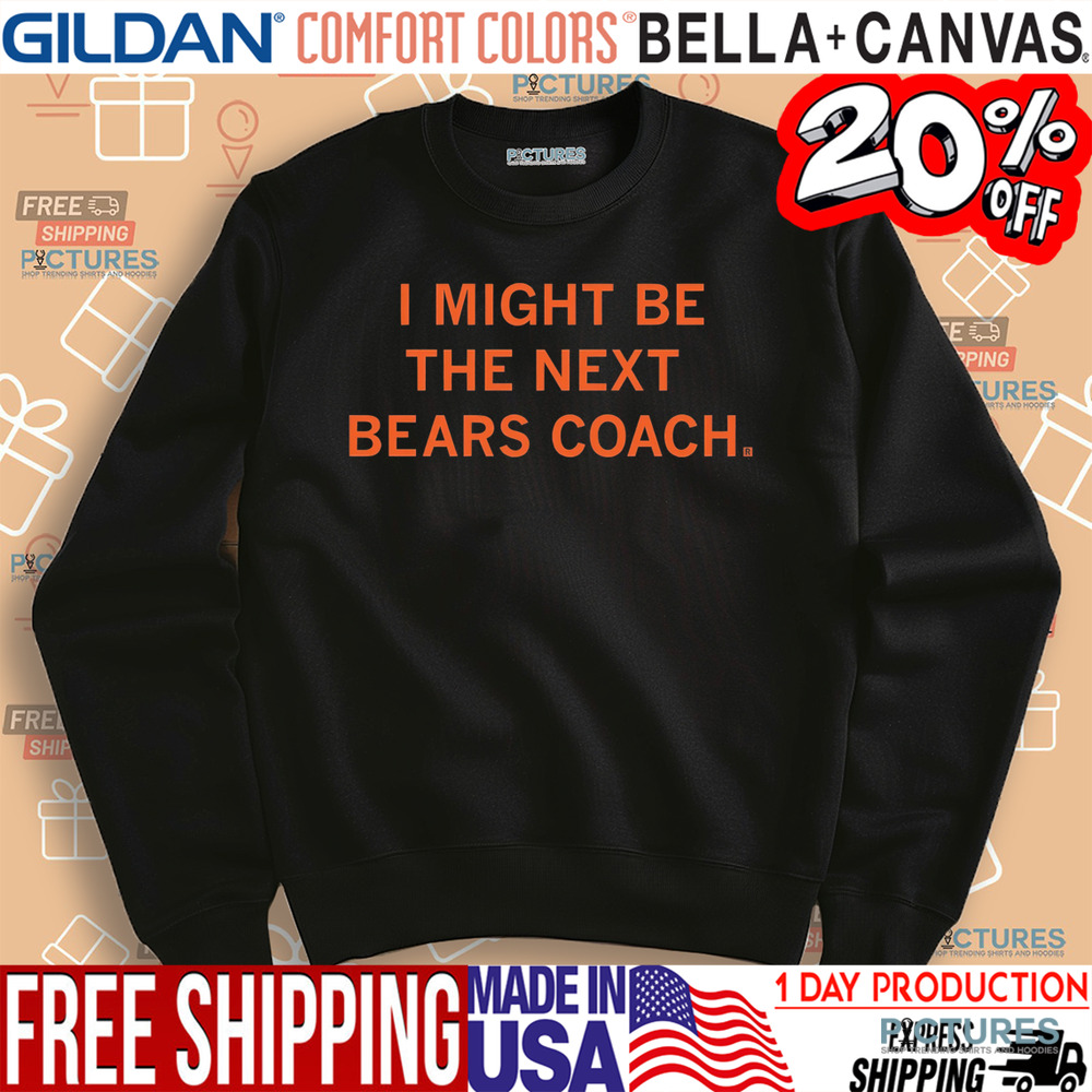 I Might Be The Next Bears Coach Shirt