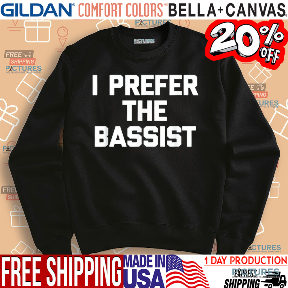 I Prefer The Bassist Shirt