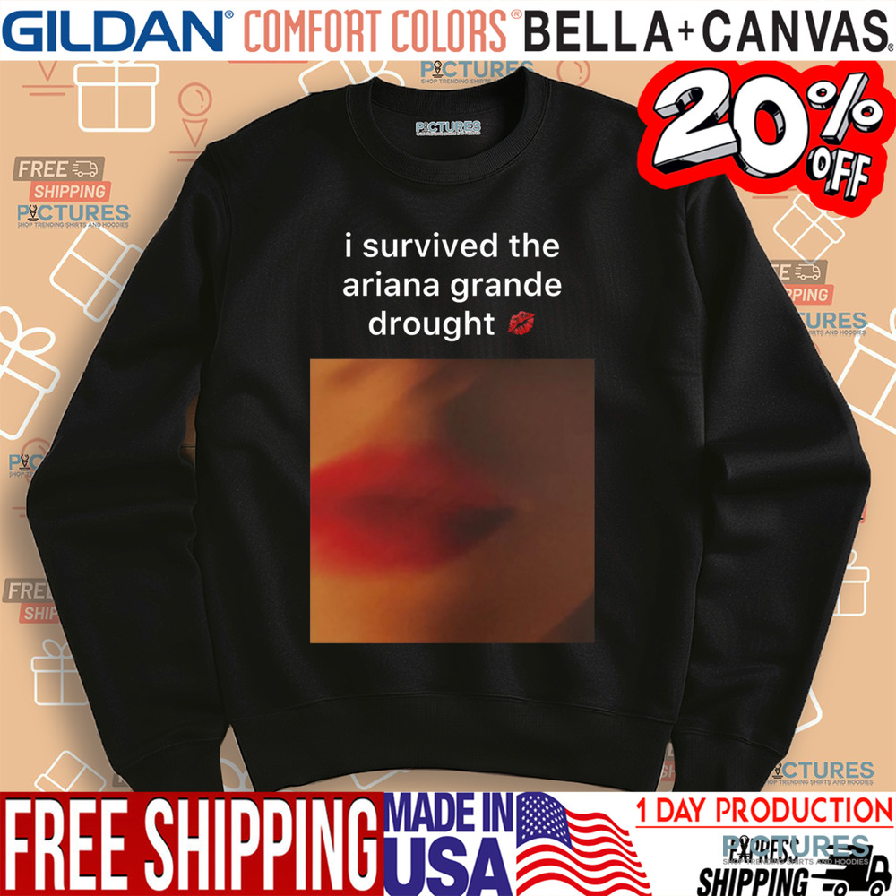 I Survived The Ariana Grande Drought Shirt