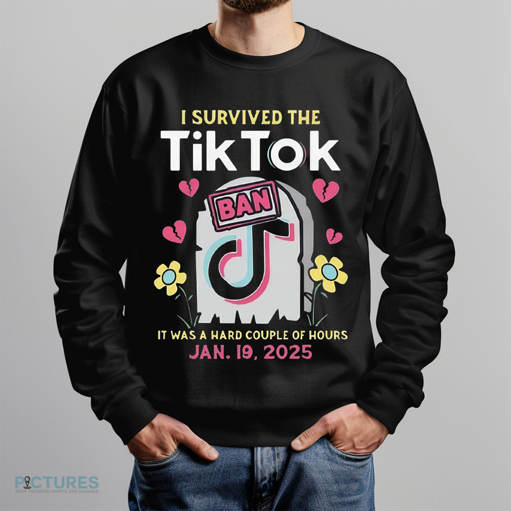 I Survived The Tiktok Ban It Was A Hard Couple Of Hours Shirt