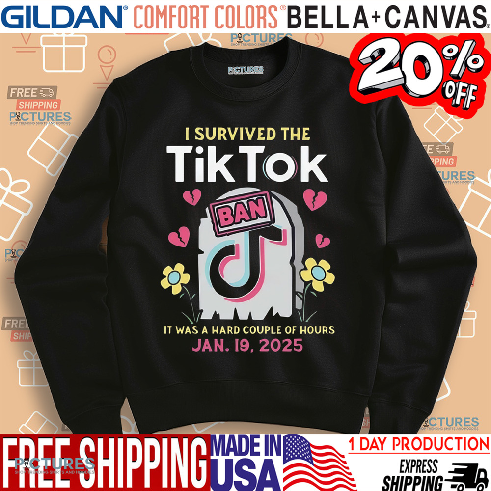 I Survived The Tiktok Ban It Was A Hard Couple Of Hours Shirt