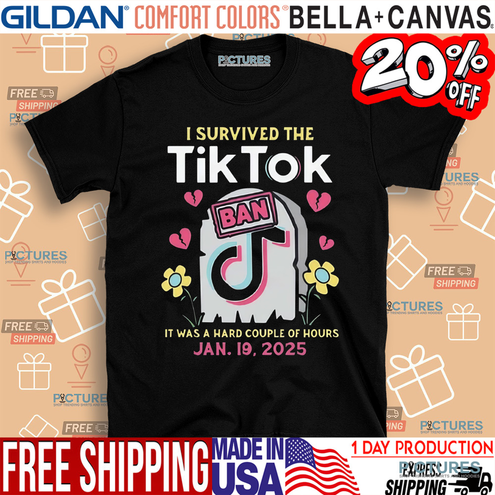 I Survived The Tiktok Ban It Was A Hard Couple Of Hours Shirt