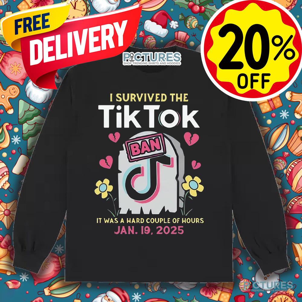 I Survived The Tiktok Ban It Was A Hard Couple Of Hours Shirt