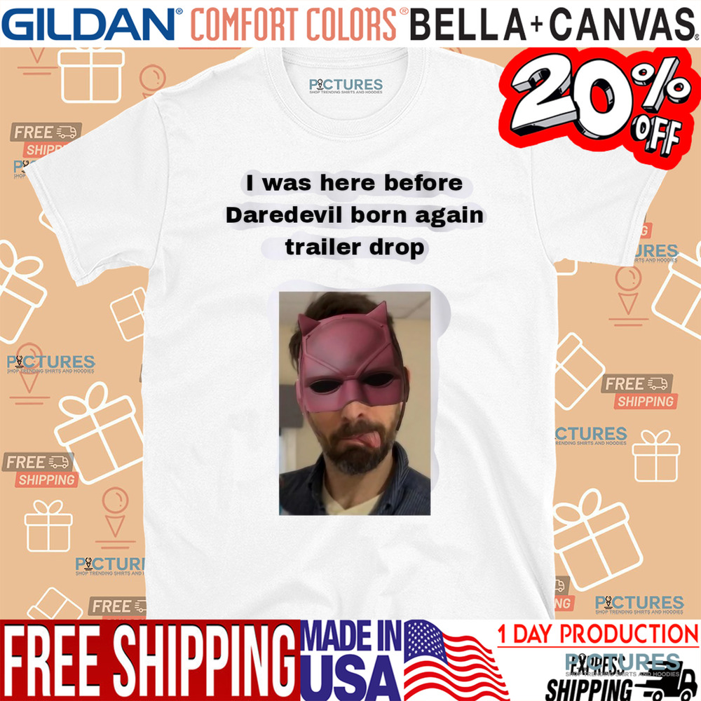 I Was Here Before Daredevil Born Again Trailer Drop Shirt