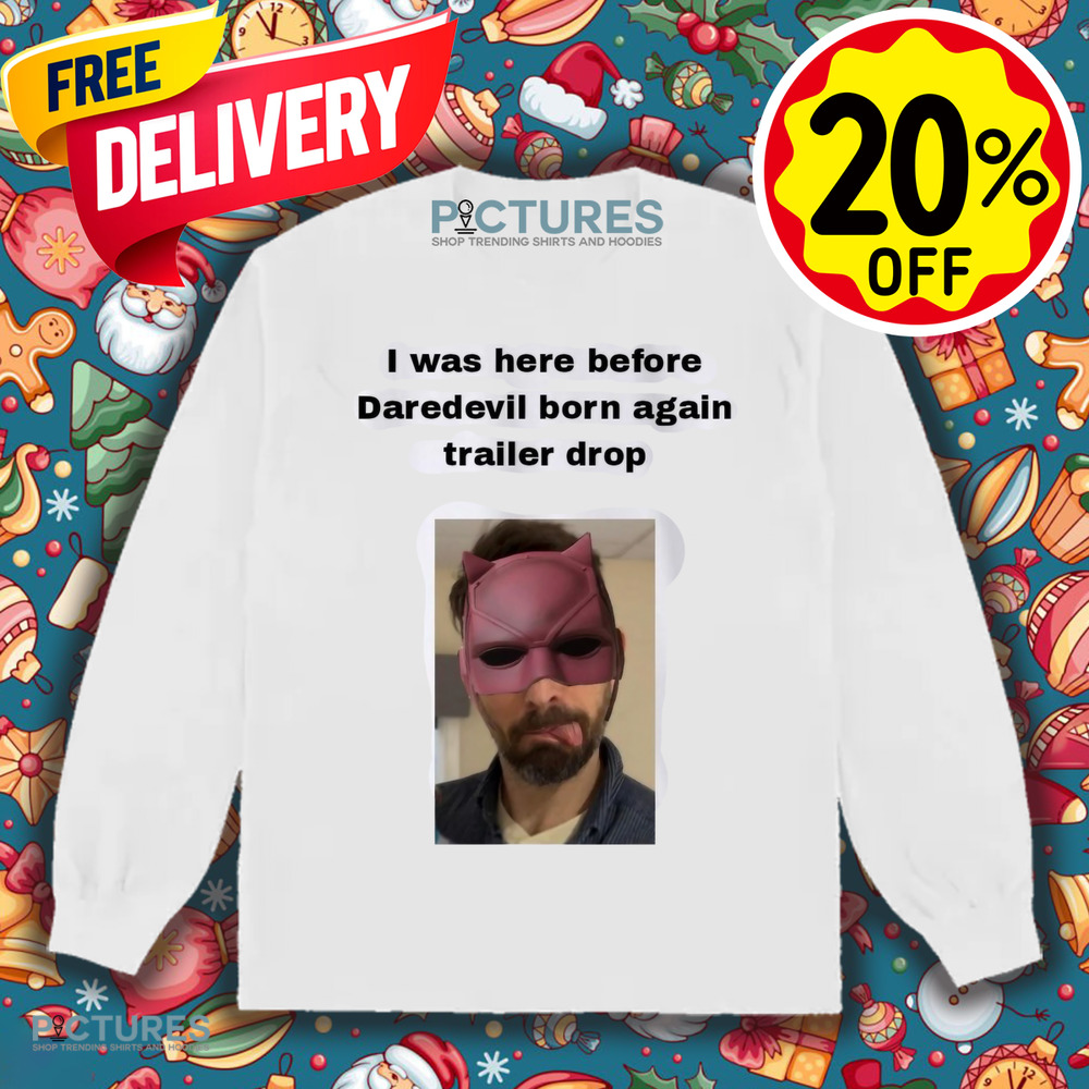 I Was Here Before Daredevil Born Again Trailer Drop Shirt