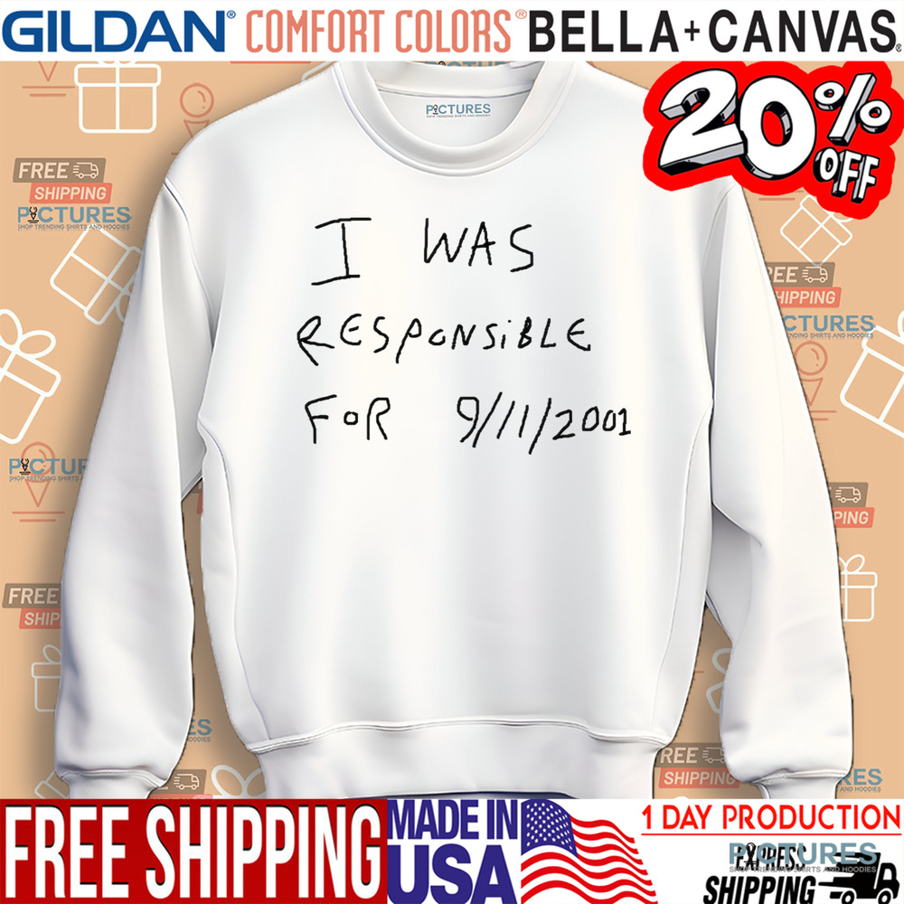 I Was Responsible For 9 11 2001 Shirt