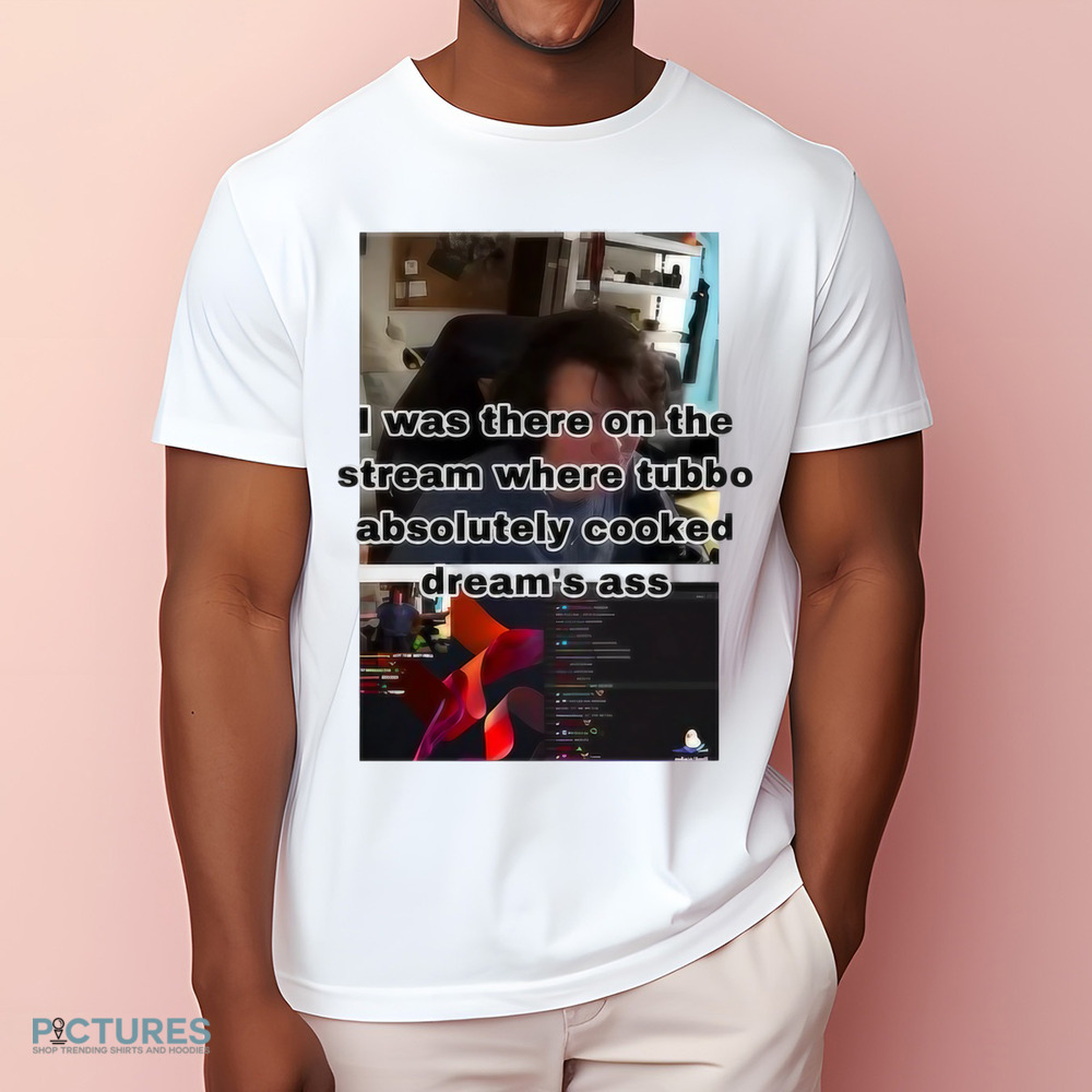 I Was There On The Stream Where Tubbo Absolutely Cooked Dream's Ass Shirt