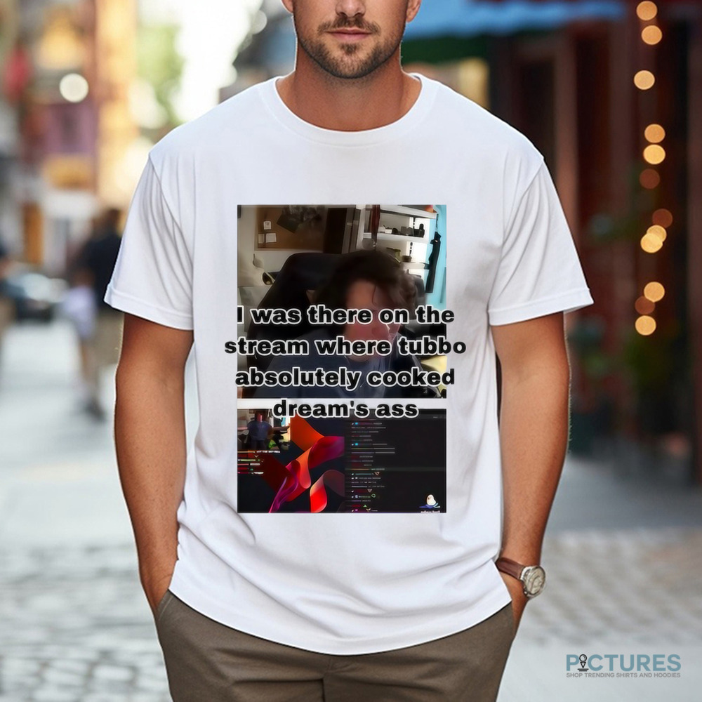 I Was There On The Stream Where Tubbo Absolutely Cooked Dream's Ass Shirt