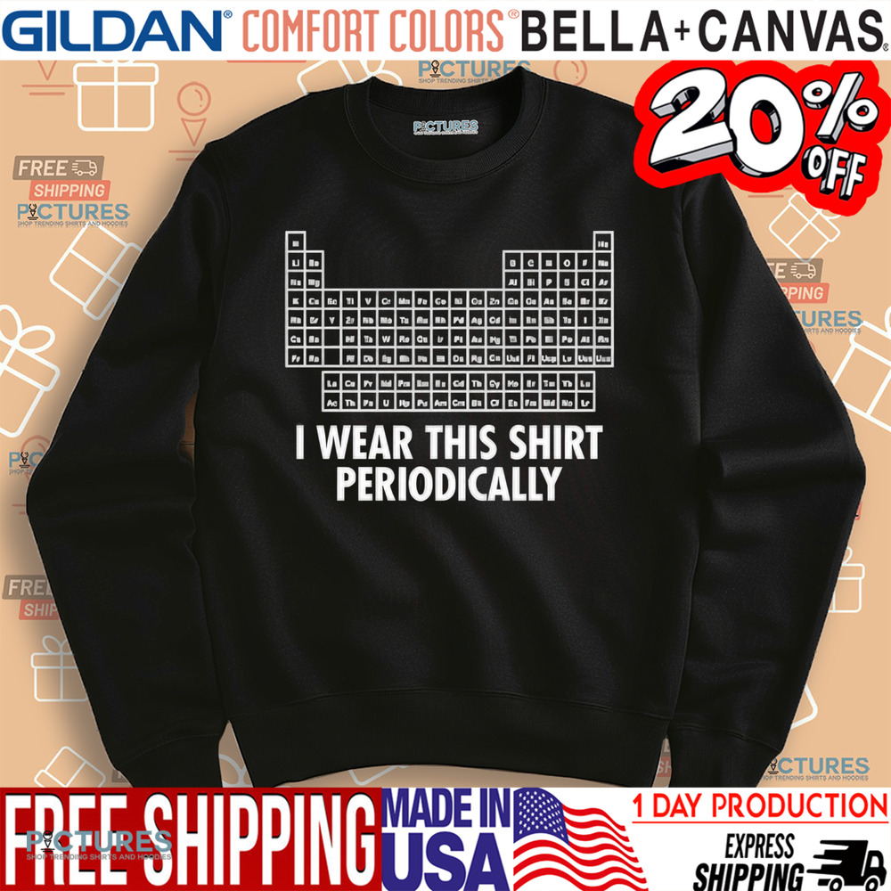 I Wear This Shirt Periodically Science Chemistry Funny Shirt