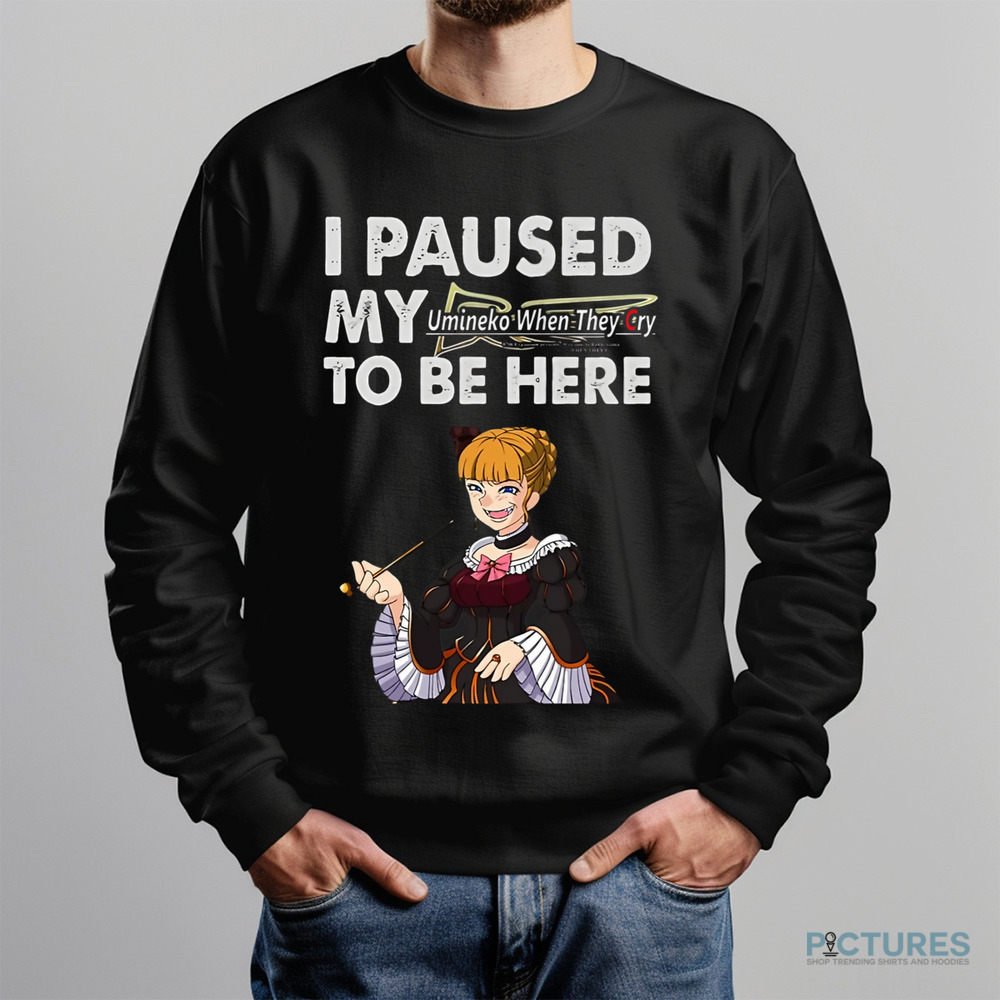 I paused my Umineko When They Cry to be here shirt I paused my Umineko When They Cry to be here shirt