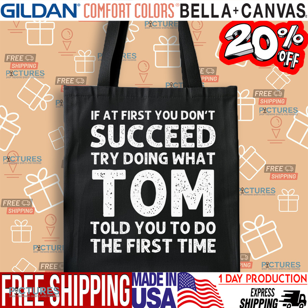 If At First You Don't Succeed Try Doing What Tom Told You To Do The First Time Shirt