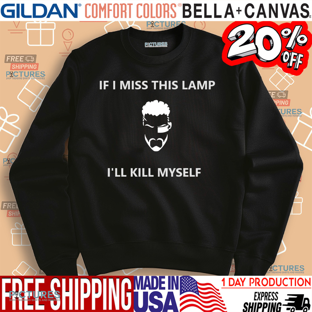 If I Miss This Lamp I'll Kill Myself Shirt