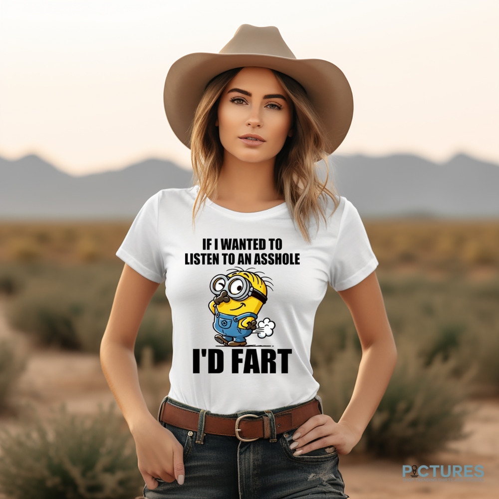 If I Want To Listen To An Asshole I'd Fart Shirt