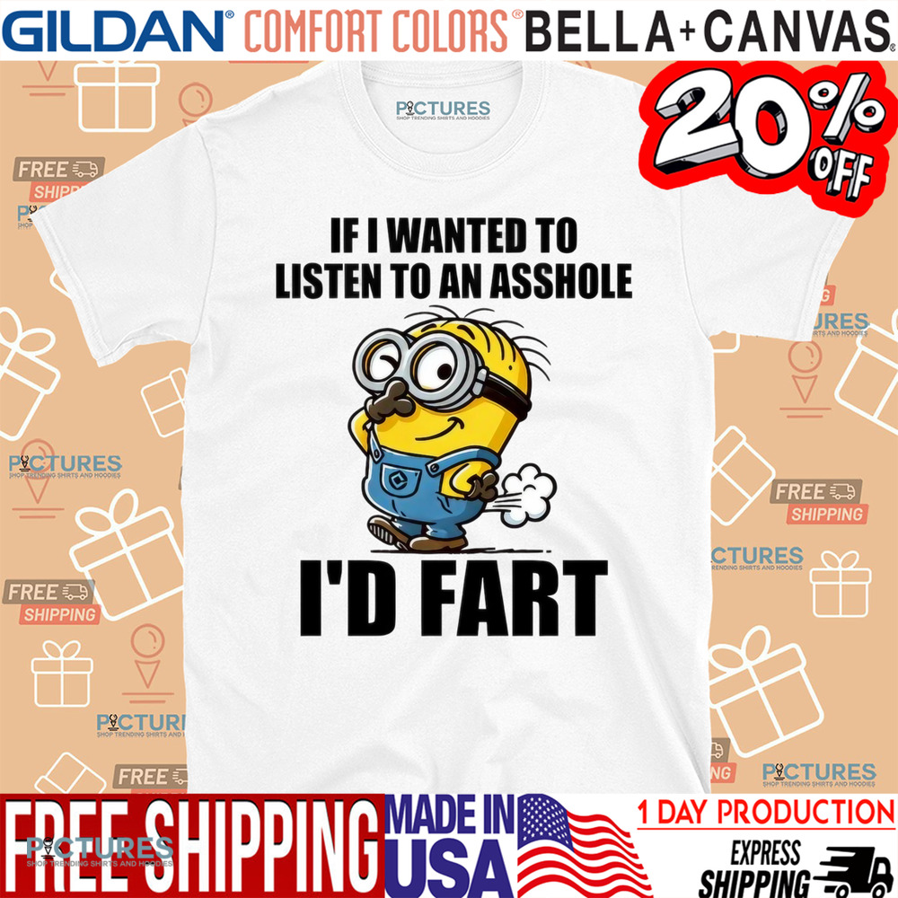 If I Want To Listen To An Asshole I'd Fart Shirt