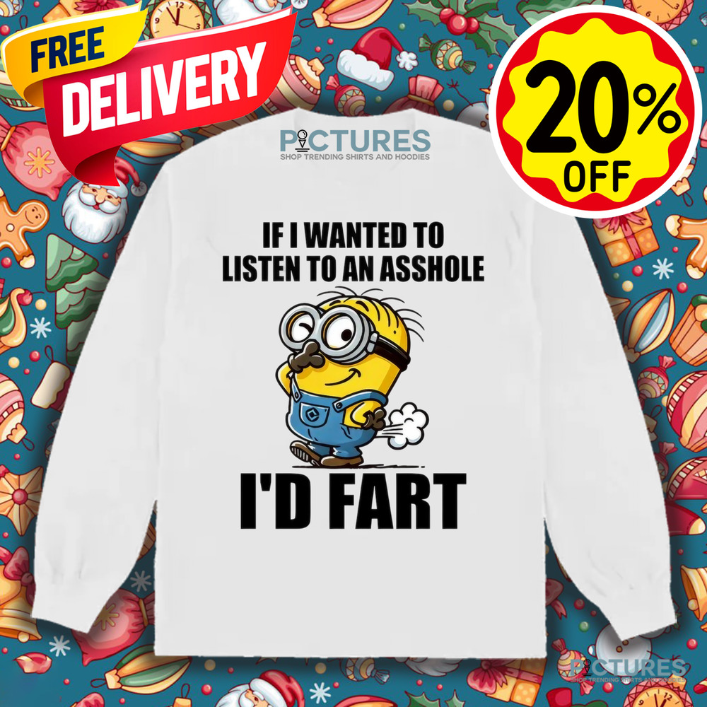 If I Want To Listen To An Asshole I'd Fart Shirt