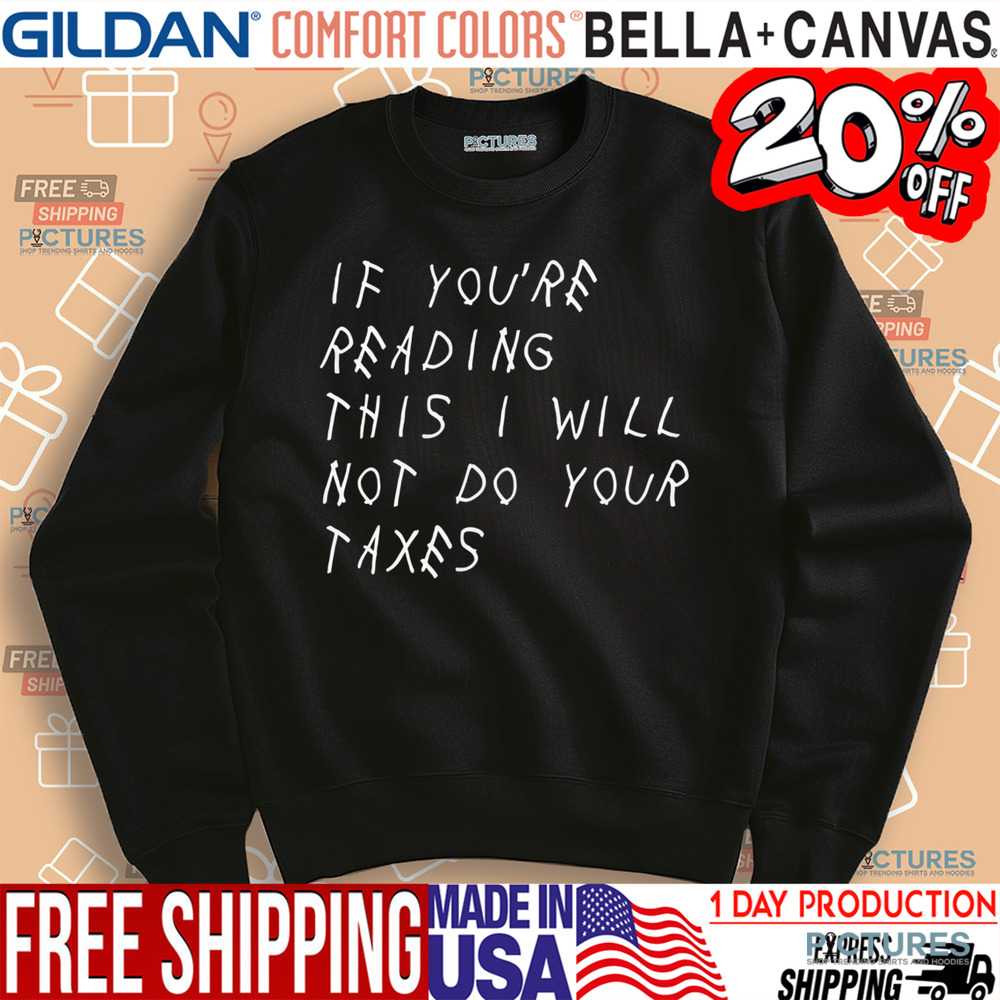 If You're Reading This I Will Not Do Your Taxes Shirt