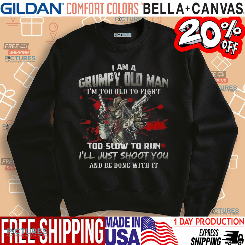 I'm A Grumpy Old Man I'm Too Old To Fight Too Slow To Run Shirt