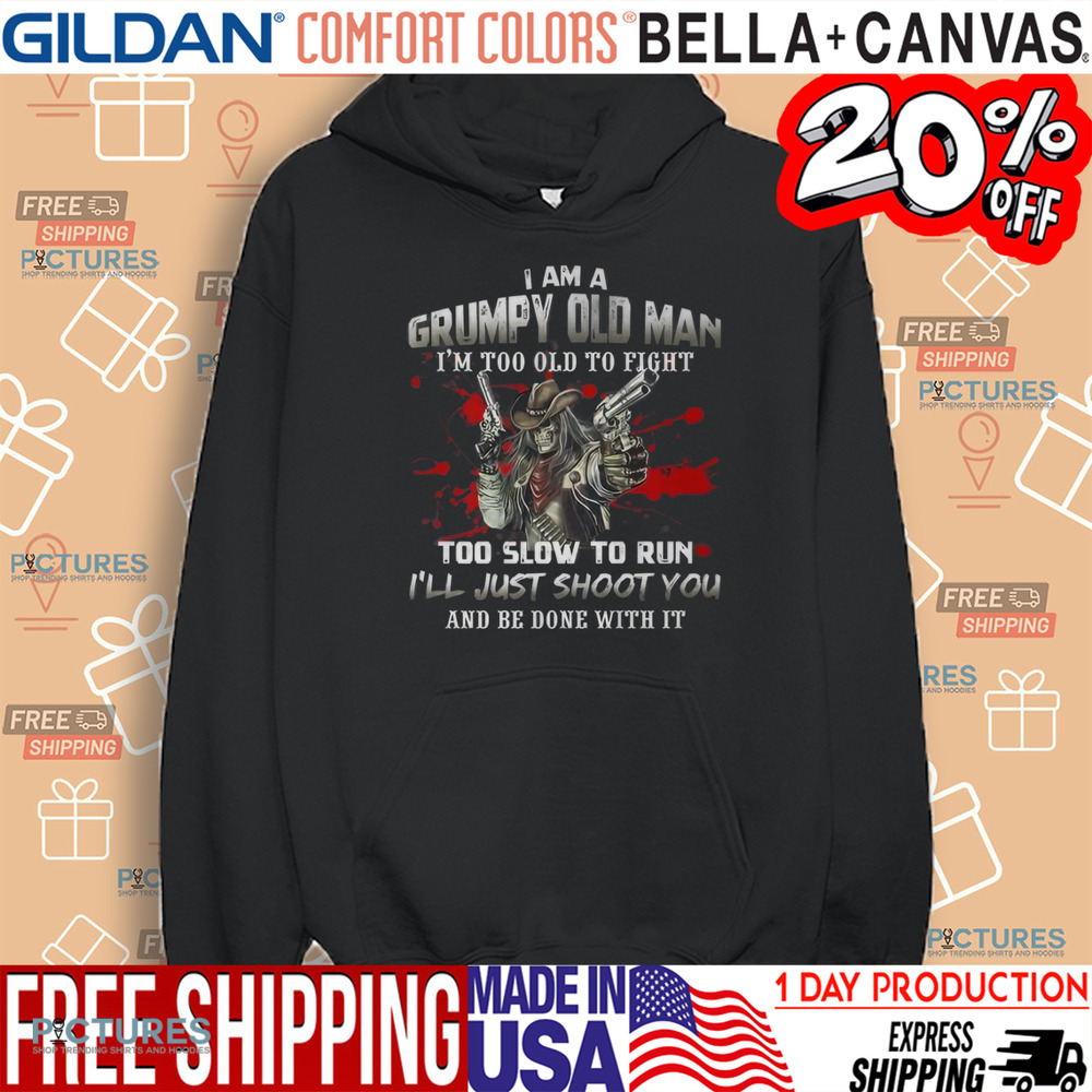 I'm A Grumpy Old Man I'm Too Old To Fight Too Slow To Run Shirt